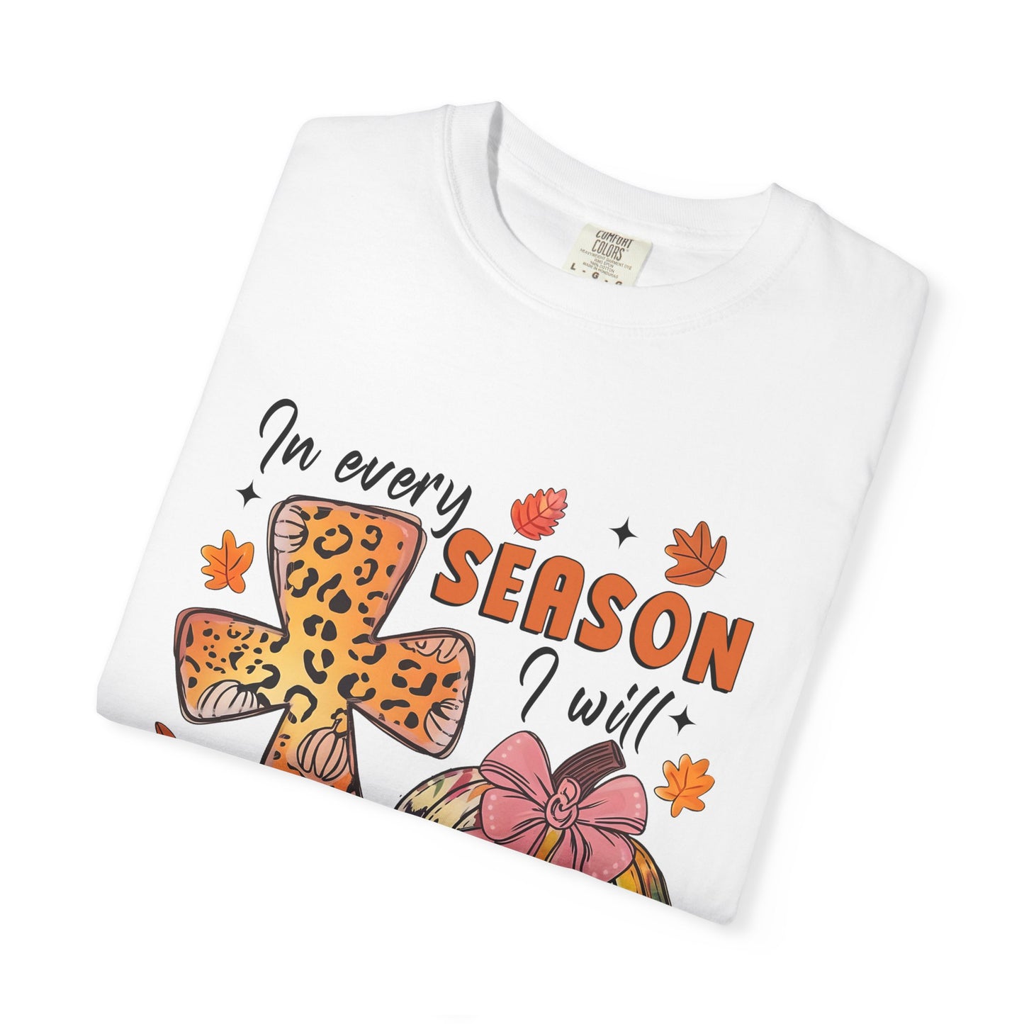 Comfort Color T-Shirt - In Every Season I Will Praise Him