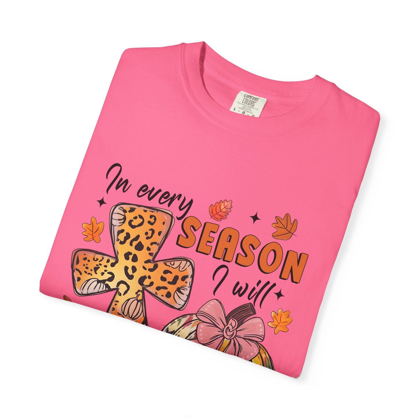 Comfort Color T-Shirt - In Every Season I Will Praise Him