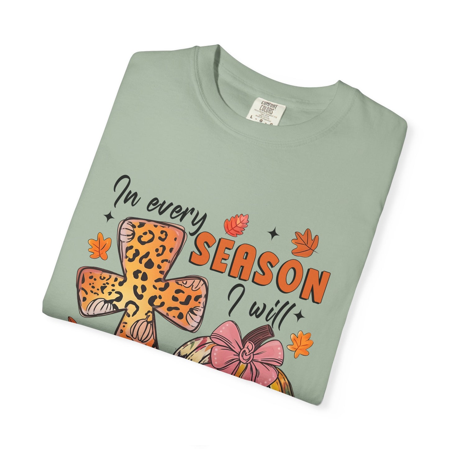 Comfort Color T-Shirt - In Every Season I Will Praise Him