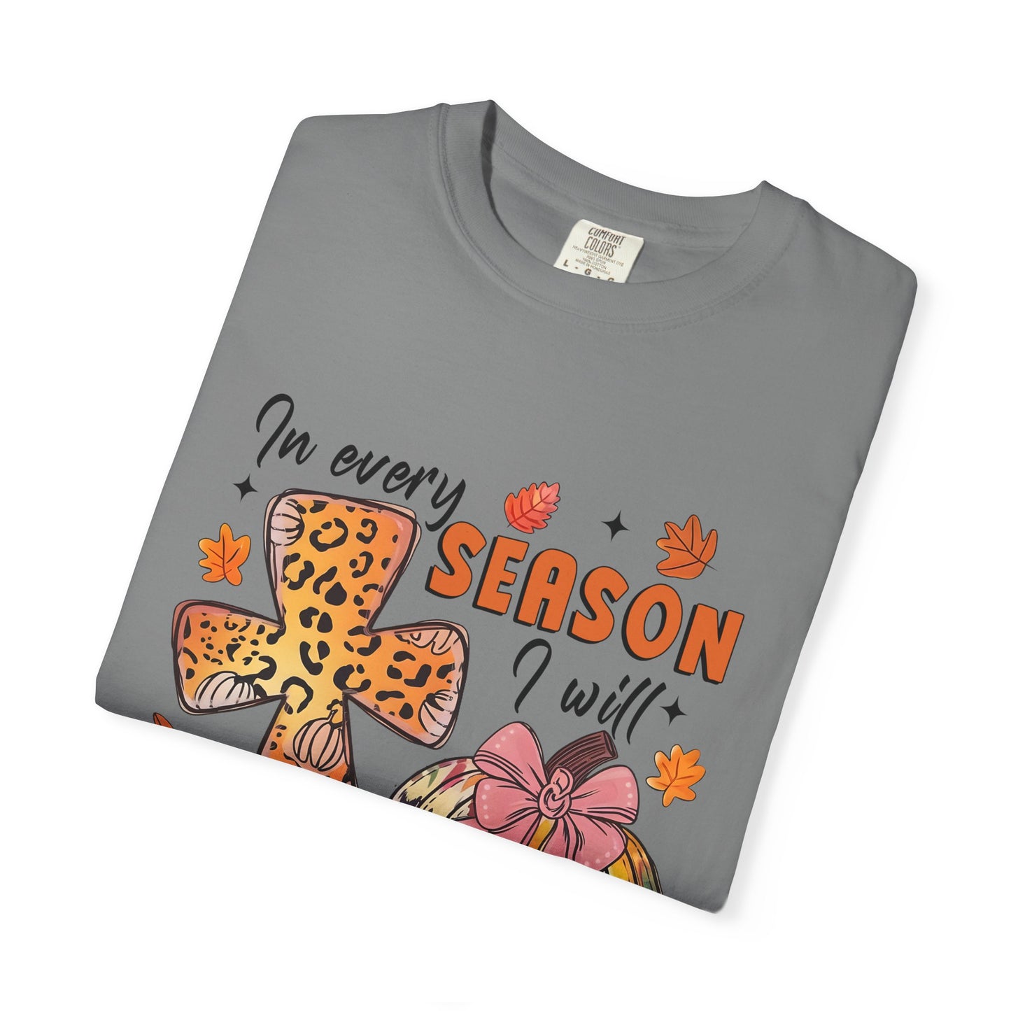 Comfort Color T-Shirt - In Every Season I Will Praise Him
