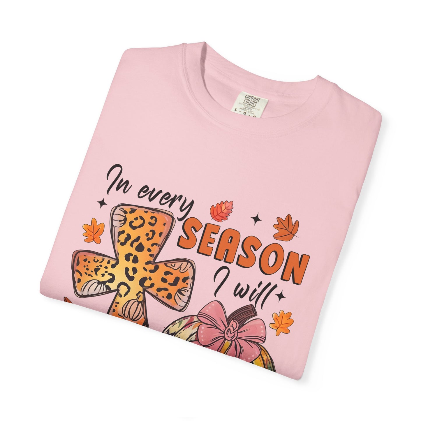 Comfort Color T-Shirt - In Every Season I Will Praise Him