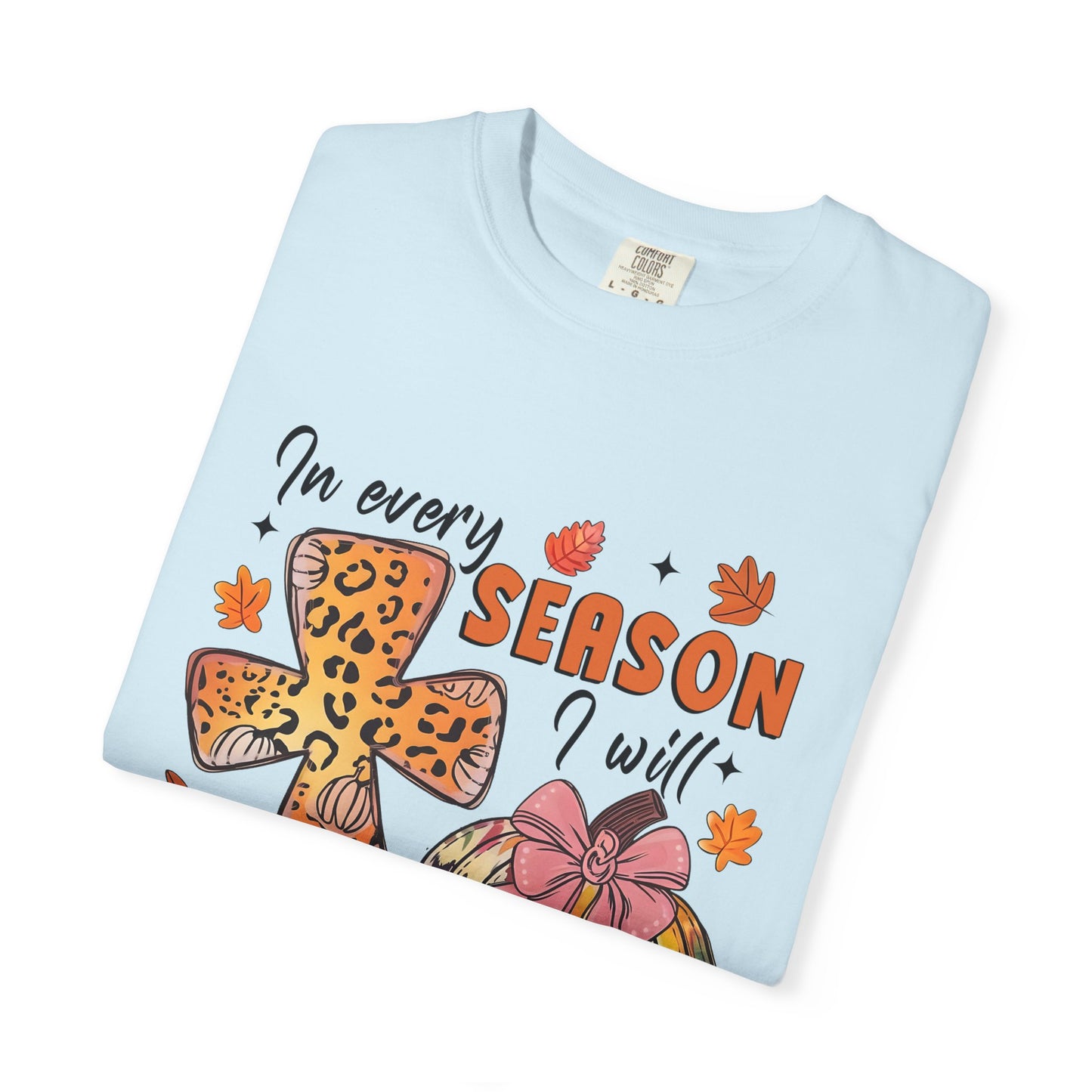 Comfort Color T-Shirt - In Every Season I Will Praise Him