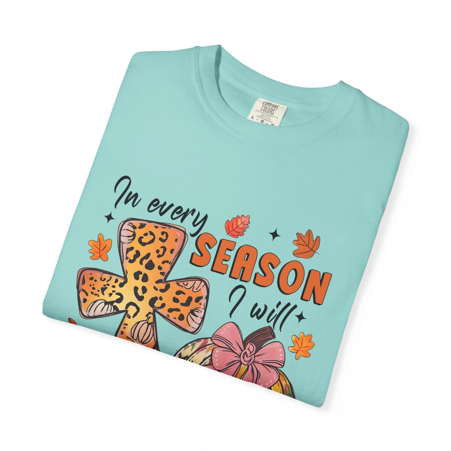 Comfort Color T-Shirt - In Every Season I Will Praise Him
